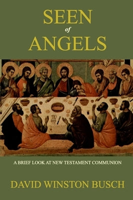 Seen of Angels: A Brief Look at New Testament Communion by Busch, David Winston