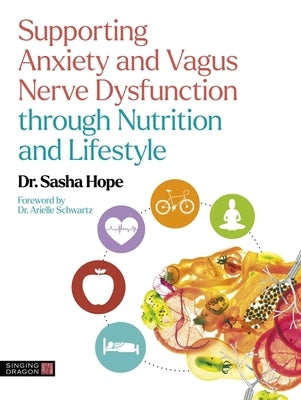 Supporting Anxiety and Vagus Nerve Dysfunction Through Nutrition and Lifestyle by Hope, Sasha