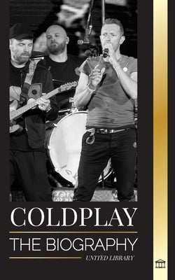 Coldplay: The Biography of a British Rock Band and their Spectacular Worldtours by Library, United