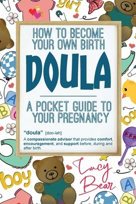 A pocket guide to your pregnancy: How to become your own birth Doula by Bear, Lucy