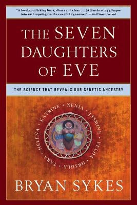 The Seven Daughters of Eve: The Science That Reveals Our Genetic Ancestry W. W. Norton & Company
