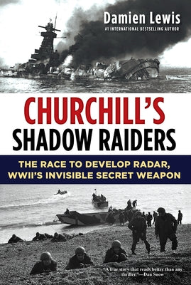 Churchill's Shadow Raiders: The Race to Develop Radar, World War II's Invisible Secret Weapon by Lewis, Damien