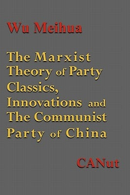 The Marxist Theory of Party Building: Classics, Innovations and the Communist Party of China Paperback Canut Publishers