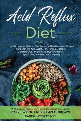 Acid Reflux Diet: Thyroid Healing: Discover The Secret To Heartburn and Thyroid Cure with the Acid Watcher Diet Plan For Better Gut Reli by Wright, Daryl