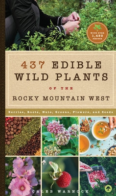 437 Edible Wild Plants of the Rocky Mountain West: Berries, Roots, Nuts, Greens, Flowers, and Seeds by Warnock, Caleb