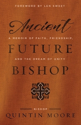 Ancient Future Bishop: A memoir of faith, friendship, and the dream of unity by Moore, Quintin