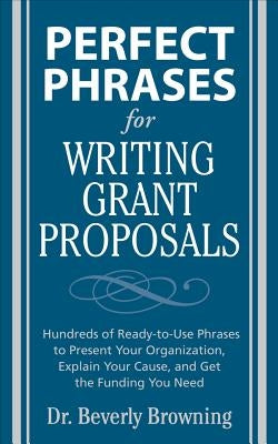 Perfect Phrases for Writing Grant Proposals by Browning, Beverly