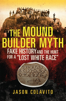 The Mound Builder Myth: Fake History and the Hunt for a Lost White Race Paperback University of Oklahoma Press