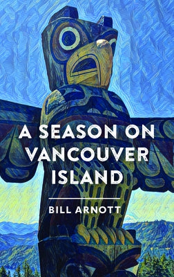A Season on Vancouver Island by Arnott, Bill