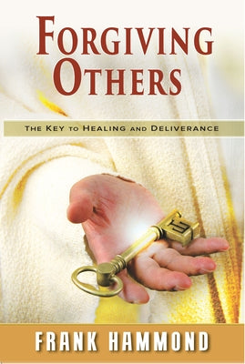 Forgiving Others: The Key to Healing & Deliverance by Hammond, Frank