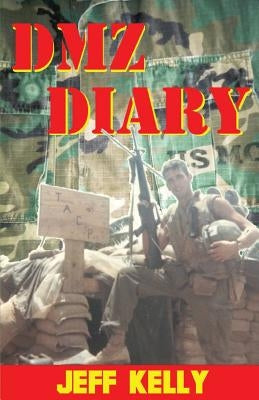 DMZ Diary: A Combat Marine's Vietnam Memoir by Kelly, Jeff