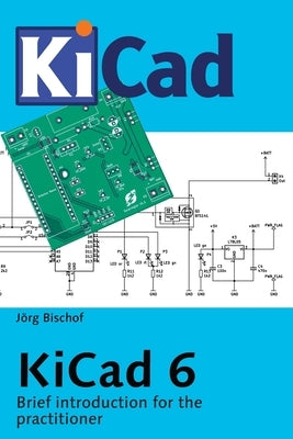 KiCad 6: Brief introduction for the practitioner by Bischof, Jörg