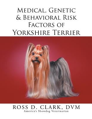 Medical, Genetic & Behavioral Risk Factors of Yorkshire Terrier by Clark, DVM Ross D.