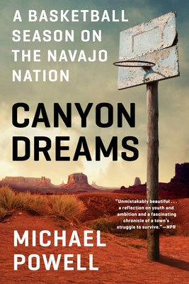 Canyon Dreams: A Basketball Season on the Navajo Nation by Powell, Michael