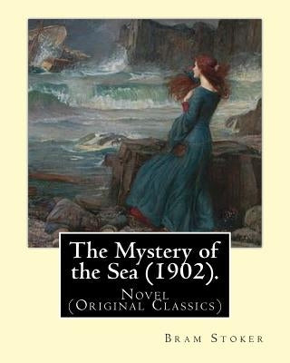 The Mystery of the Sea (1902). By: Bram Stoker: Novel (Original Classics) Paperback Createspace Independent Publishing Platform