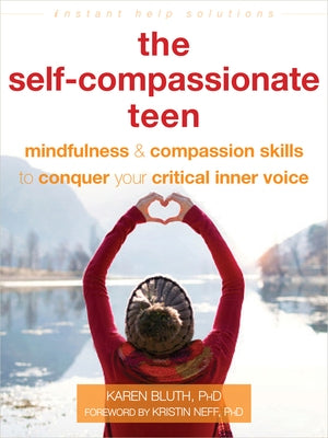 The Self-Compassionate Teen: Mindfulness and Compassion Skills to Conquer Your Critical Inner Voice Paperback Instant Help Publications