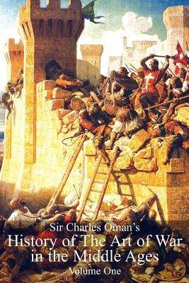 Sir Charles Oman's History of The Art of War in the Middle Ages Volume 1 Paperback Naval & Military Press