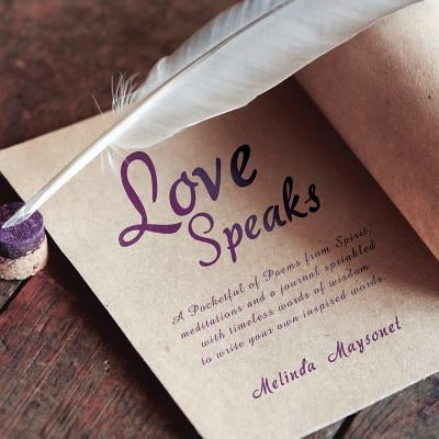 Love Speaks: A Pocketful of Poems from Spirit, Meditations and a Journal Sprinkled with Timeless Words of Wisdom to Write Your Own Paperback Balboa Press