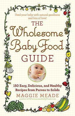 Wholesome Baby Food Guide: Over 150 Easy, Delicious, and Healthy Recipes from Purees to Solids Paperback Grand Central Life & Style