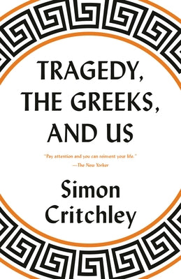 Tragedy, the Greeks, and Us by Critchley, Simon