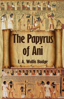 The Egyptian Book of the Dead: The Complete Papyrus of Ani: The Complete Papyrus of Ani Paperback Paperback Lushena Books