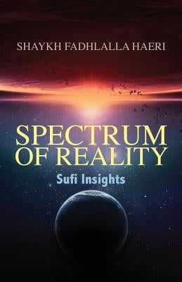 Spectrum of Reality: Sufi Insights by Haeri, Shaykh Fadhlalla