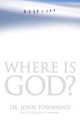 Where Is God?: Finding His Presence, Purpose and Power in Difficult Times by Townsend, John