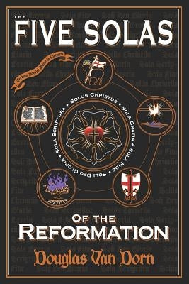 The Five Solas of the Reformation: With Appendices Paperback Waters of Creation Publishing