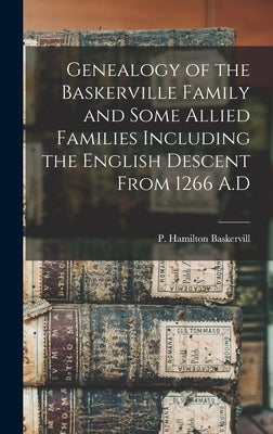 Genealogy of the Baskerville Family and Some Allied Families Including the English Descent From 1266 A.D by Baskervill, P. Hamilton 1848-1925