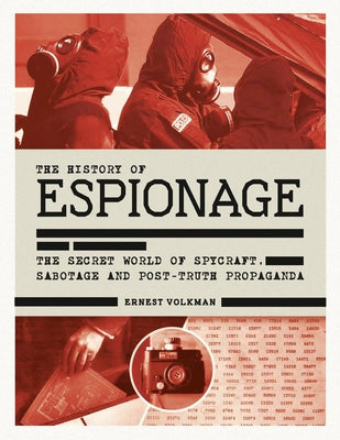 History of Espionage: The Secret World of Spycraft, Sabotage and Post-Truth Propaganda by Volkman, Ernest