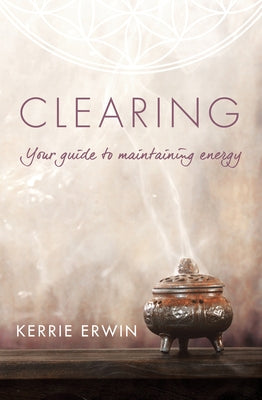 Clearing: Your Guide to Maintaining Energy by Erwin, Kerrie