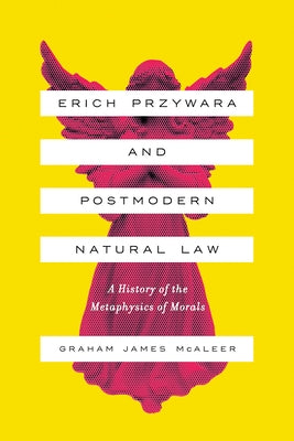 Erich Przywara and Postmodern Natural Law: A History of the Metaphysics of Morals Paperback University of Notre Dame Press