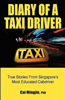 Diary of a Taxi Driver: True Stories From Singapore's Most Educated Cabdriver by Mingjie Phd, Cai