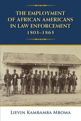 The Employment of African Americans in Law Enforcement, 1803-1865 Paperback Lievin K. Mboma Press