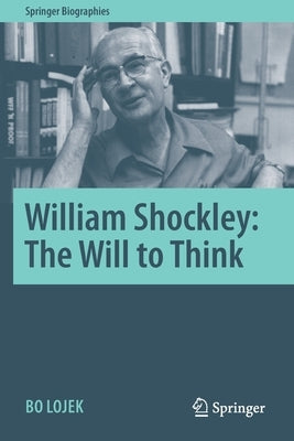 William Shockley: The Will to Think by Lojek, Bo