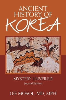 Ancient History of Korea: Mystery Unveiled. Second Edition Paperback Xlibris Us