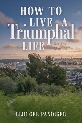 How to Live a Triumphal Life: Based on Matthew 21 Paperback Trilogy Christian Publishing
