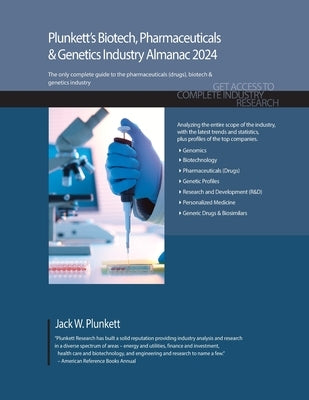 Plunkett's Biotech, Pharmaceuticals & Genetics Industry Almanac 2024: Biotech, Pharmaceuticals & Genetics Industry Market Research, Statistics, Trends Paperback Plunkett Research