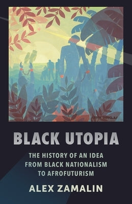 Black Utopia: The History of an Idea from Black Nationalism to Afrofuturism Paperback Columbia University Press