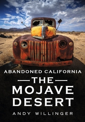 Abandoned California: The Mojave Desert by Willinger, Andy