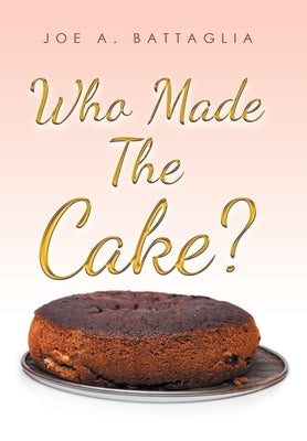 Who Made the Cake? by Battaglia, Joe A.