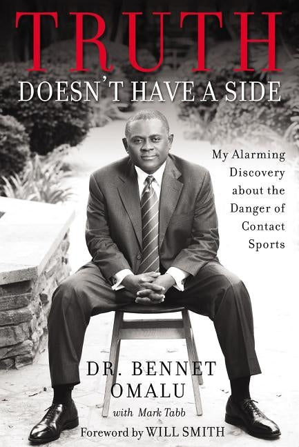 Truth Doesn't Have a Side: My Alarming Discovery about the Danger of Contact Sports by Omalu, Bennet