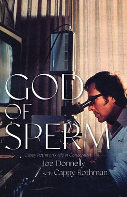 God of Sperm: Cappy Rothman's Life in Conception by Donnelly, Joe