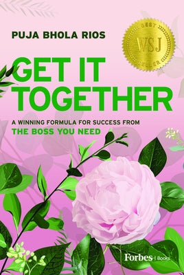 Get It Together: A Winning Formula for Success from the Boss You Need by Bhola Rios, Puja