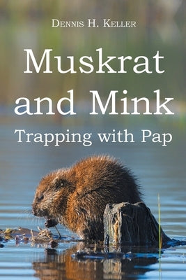Muskrat and Mink: Trapping with Pap Paperback Page Publishing, Inc.