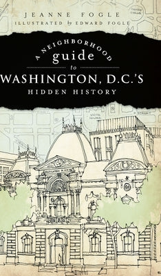 A Neighborhood Guide to Washington D.C.'s Hidden History Paperback History Press (SC)