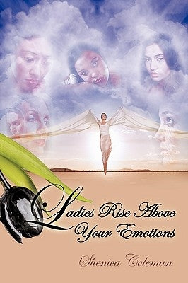 Ladies Rise Above Your Emotions by Coleman, Shenica