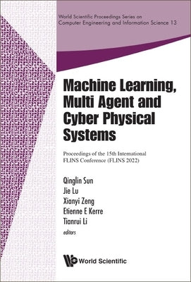 Machine Learning, Multi Agent and Cyber Physical Systems: Proceedings of the 15th International FLINS Conference (FLINS 2022) Conference on Machine le by Qinglin Sun