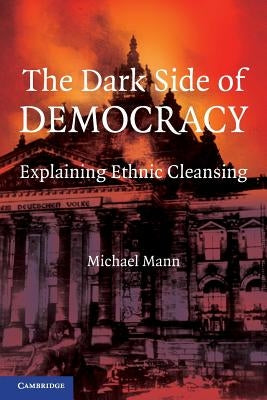 The Dark Side of Democracy: Explaining Ethnic Cleansing Paperback Cambridge University Press
