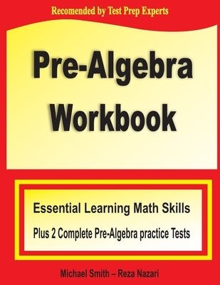 Pre-Algebra Workbook: Essential Learning Math Skills Plus Two Pre-Algebra Practice Tests by Smith, Michael